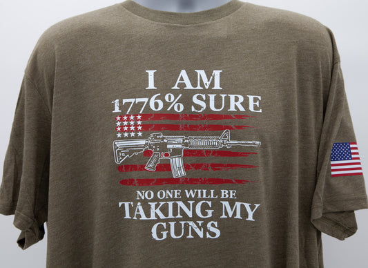 1776% Sure No one will be Taking my Guns - Shirt