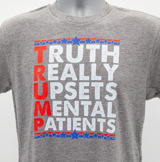 TRUMP - Truth Really Upsets Mental Patients - Shirt